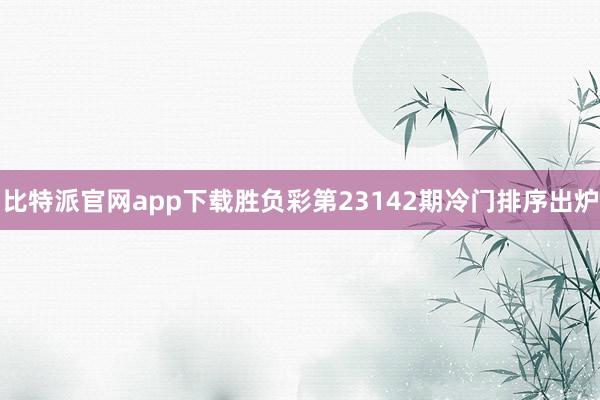 比特派官网app下载胜负彩第23142期冷门排序出炉