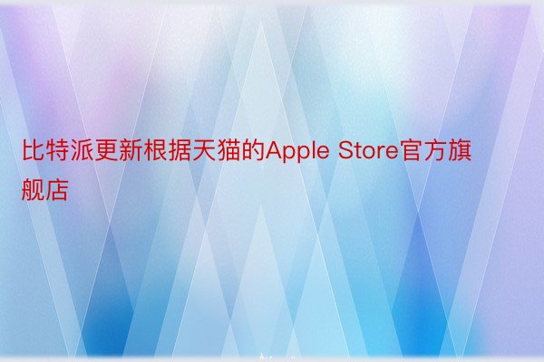比特派更新根据天猫的Apple Store官方旗舰店