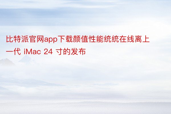 比特派官网app下载颜值性能统统在线离上一代 iMac 24 寸的发布
