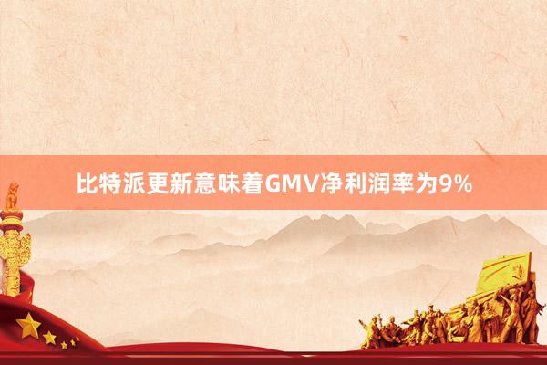 比特派更新意味着GMV净利润率为9%